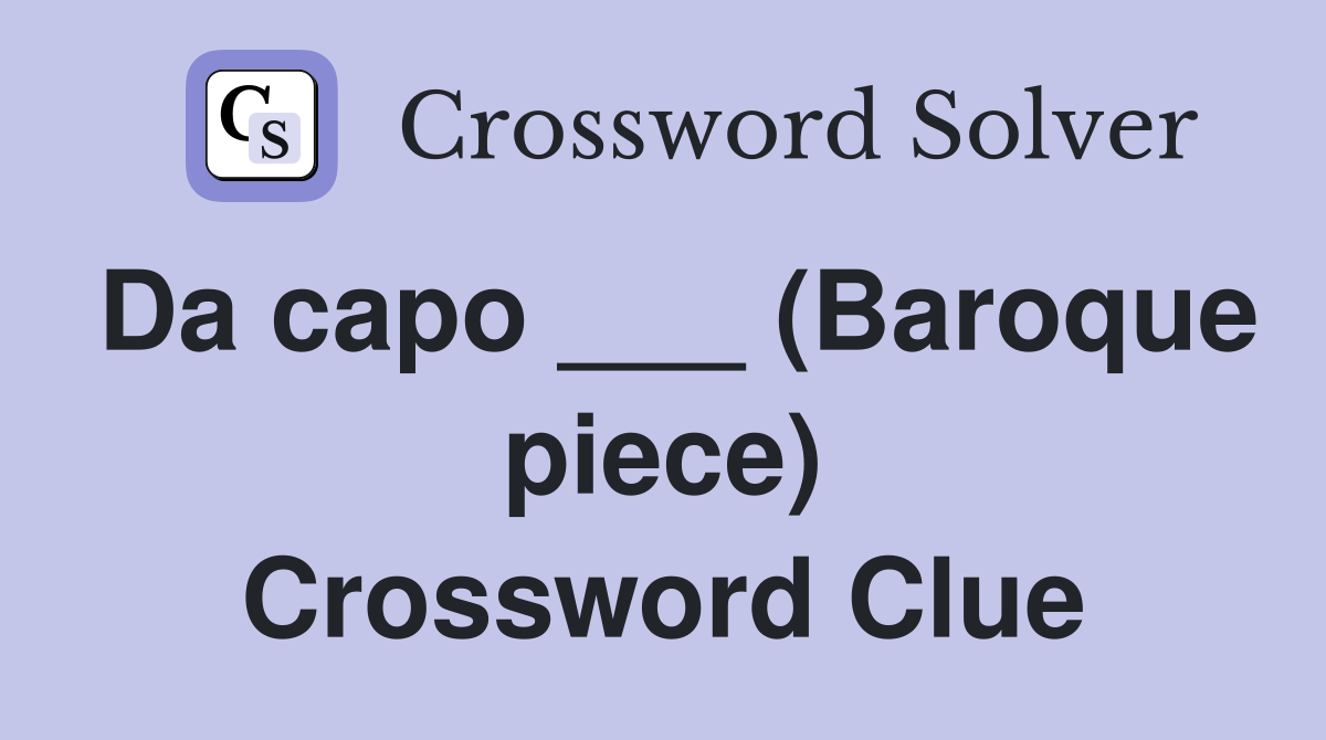 Da capo ___ (Baroque piece) Crossword Clue