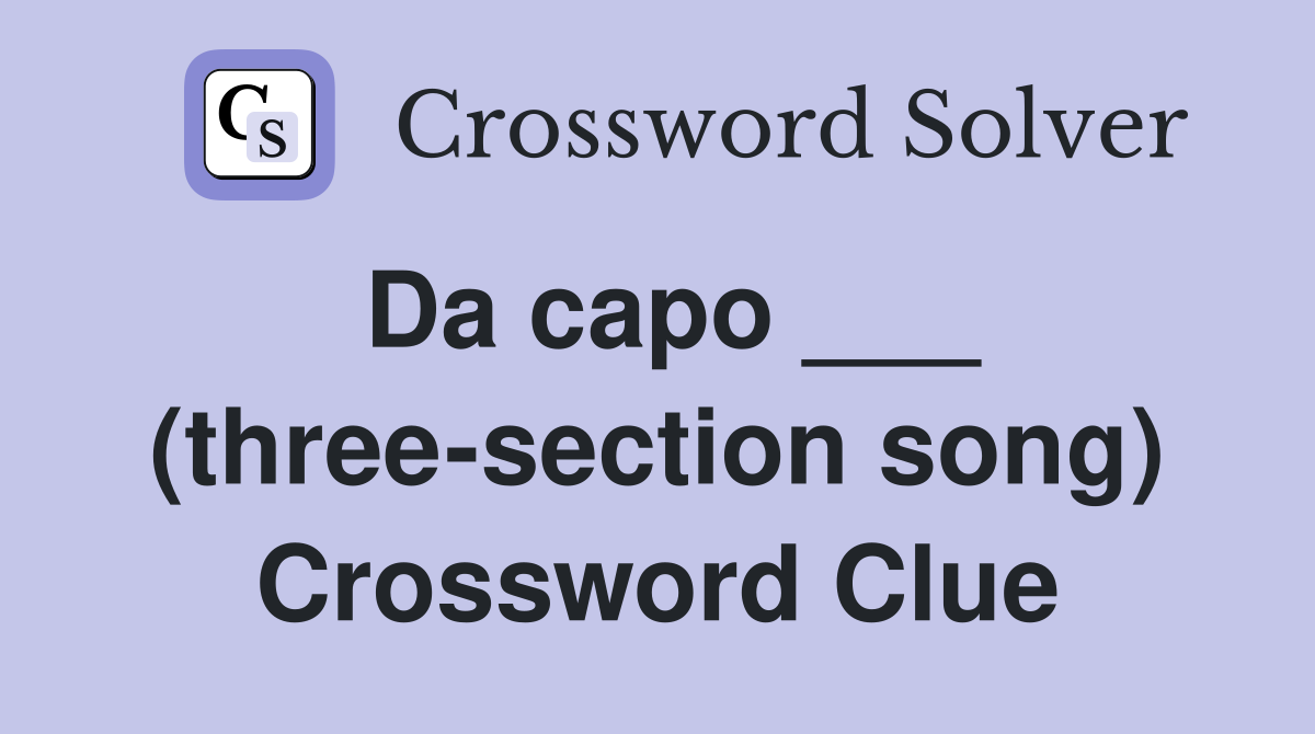Da capo ___ (three-section song) Crossword Clue