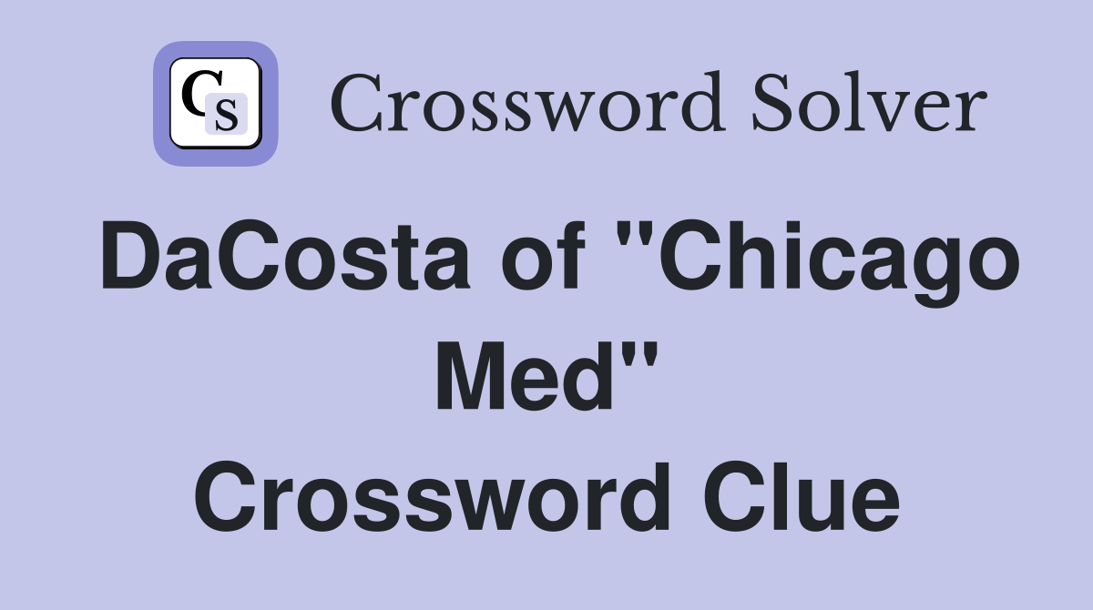 DaCosta of "Chicago Med" Crossword Clue