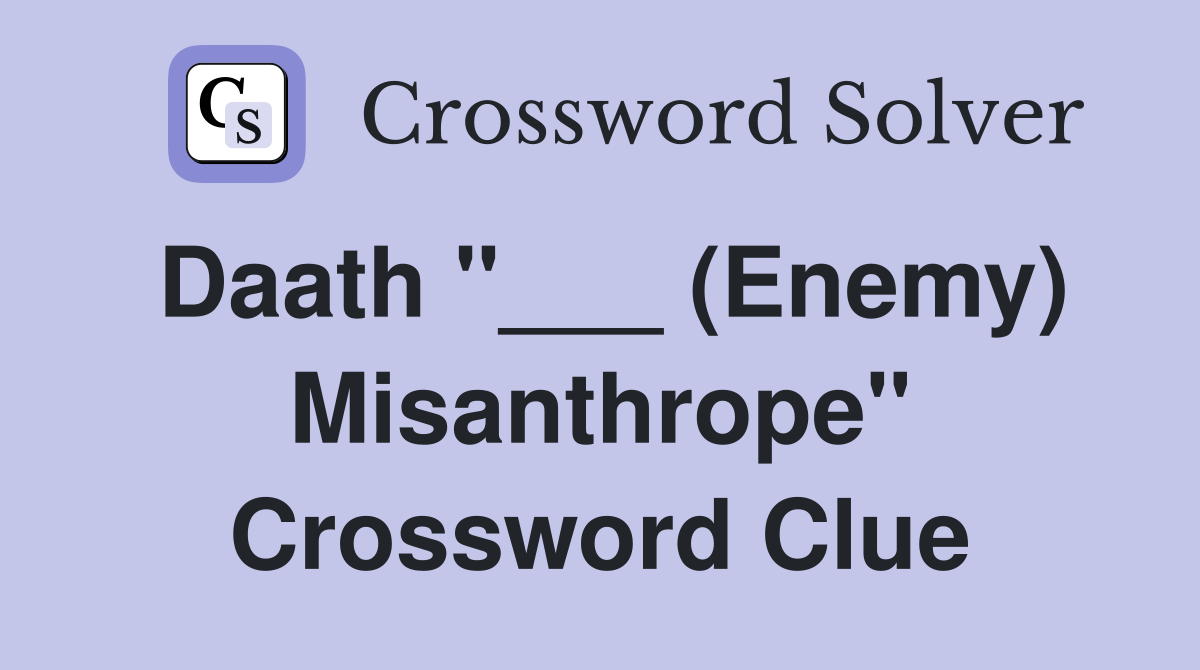 Daath "___ (Enemy) Misanthrope" Crossword Clue