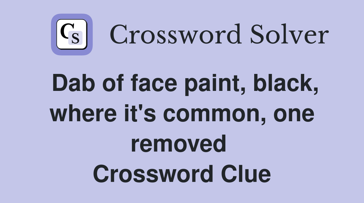 Dab of face paint, black, where it's common, one removed  Crossword Clue