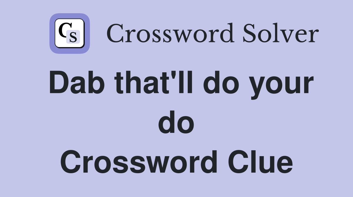 Dab that'll do your do Crossword Clue