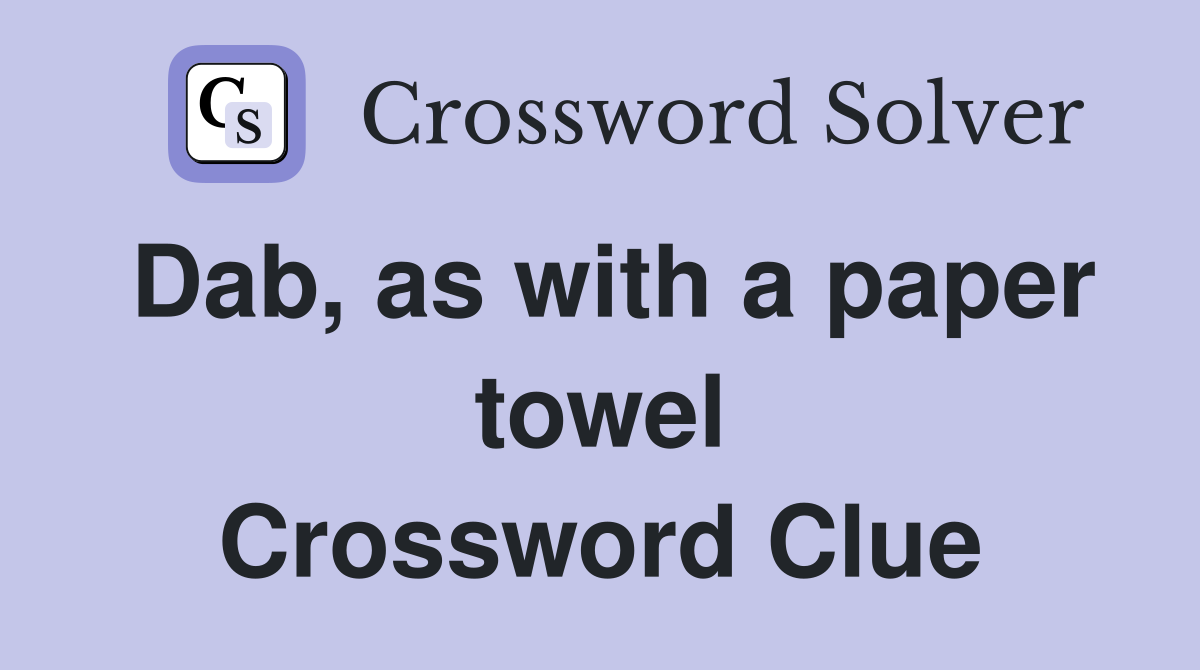 Dab, as with a paper towel Crossword Clue