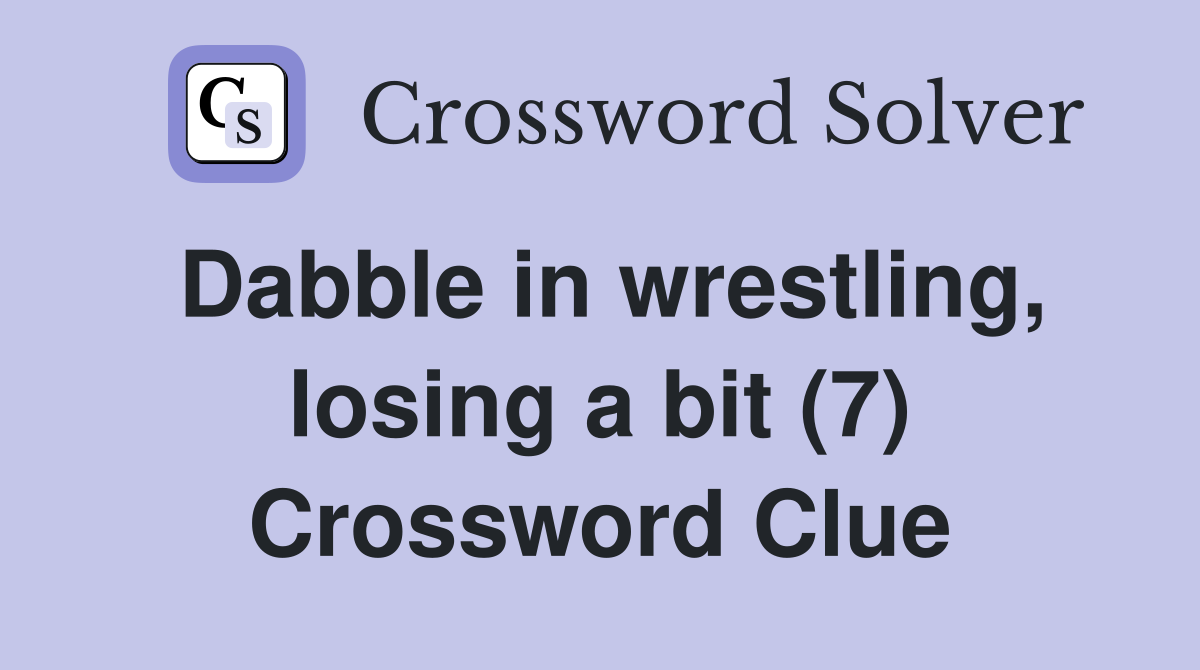 Dabble in wrestling, losing a bit (7) Crossword Clue