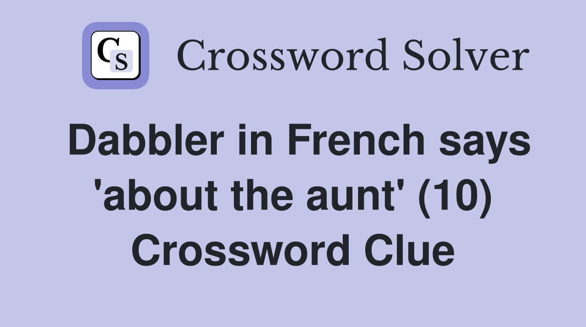 Dabbler in French says 'about the aunt' (10) Crossword Clue