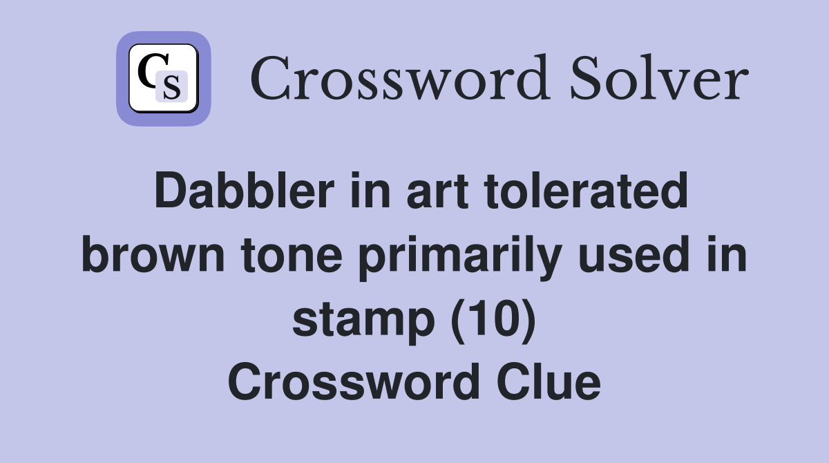 Dabbler in art tolerated brown tone primarily used in stamp (10) Crossword Clue