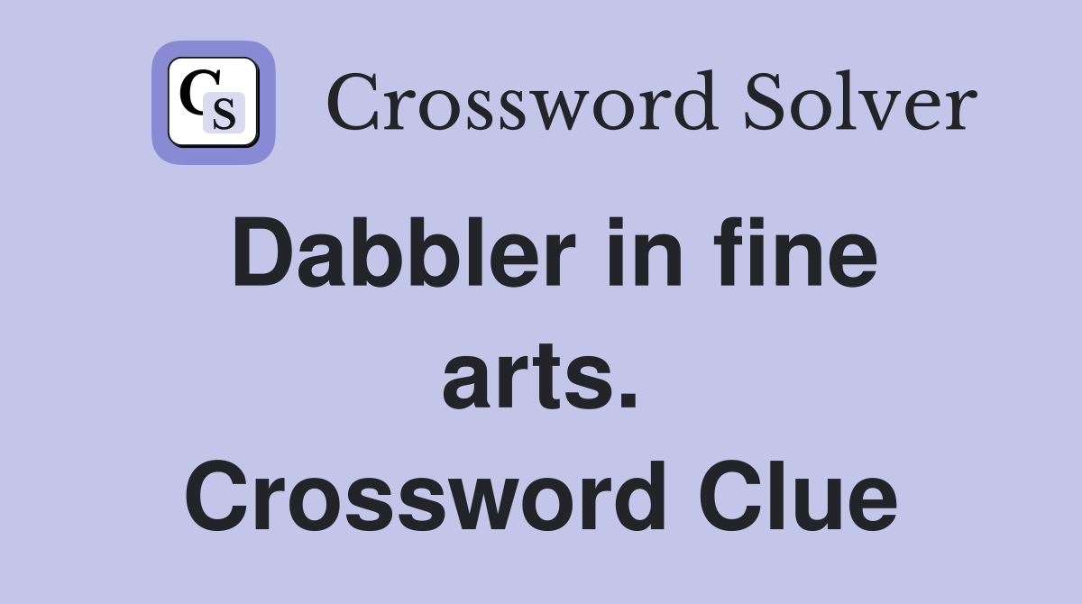 Dabbler in fine arts. Crossword Clue