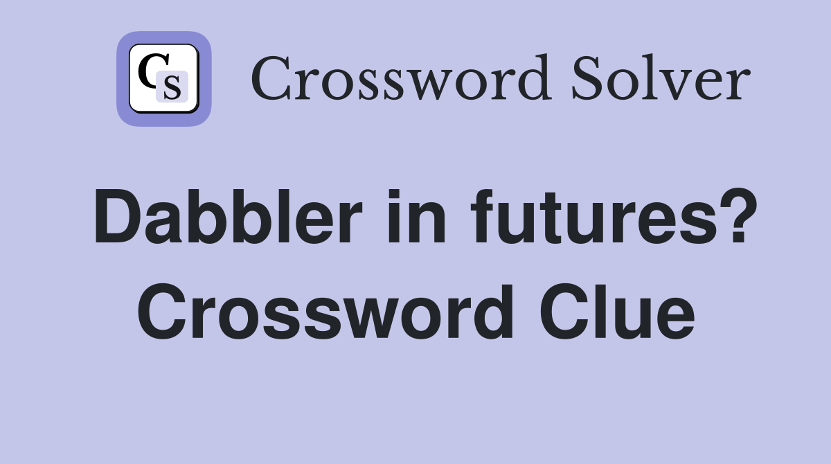 Dabbler in futures? Crossword Clue