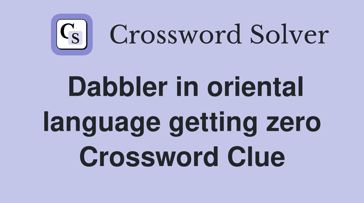 Dabbler in oriental language getting zero Crossword Clue