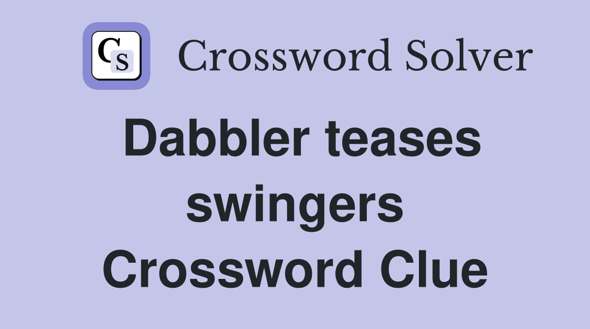 Dabbler teases swingers Crossword Clue