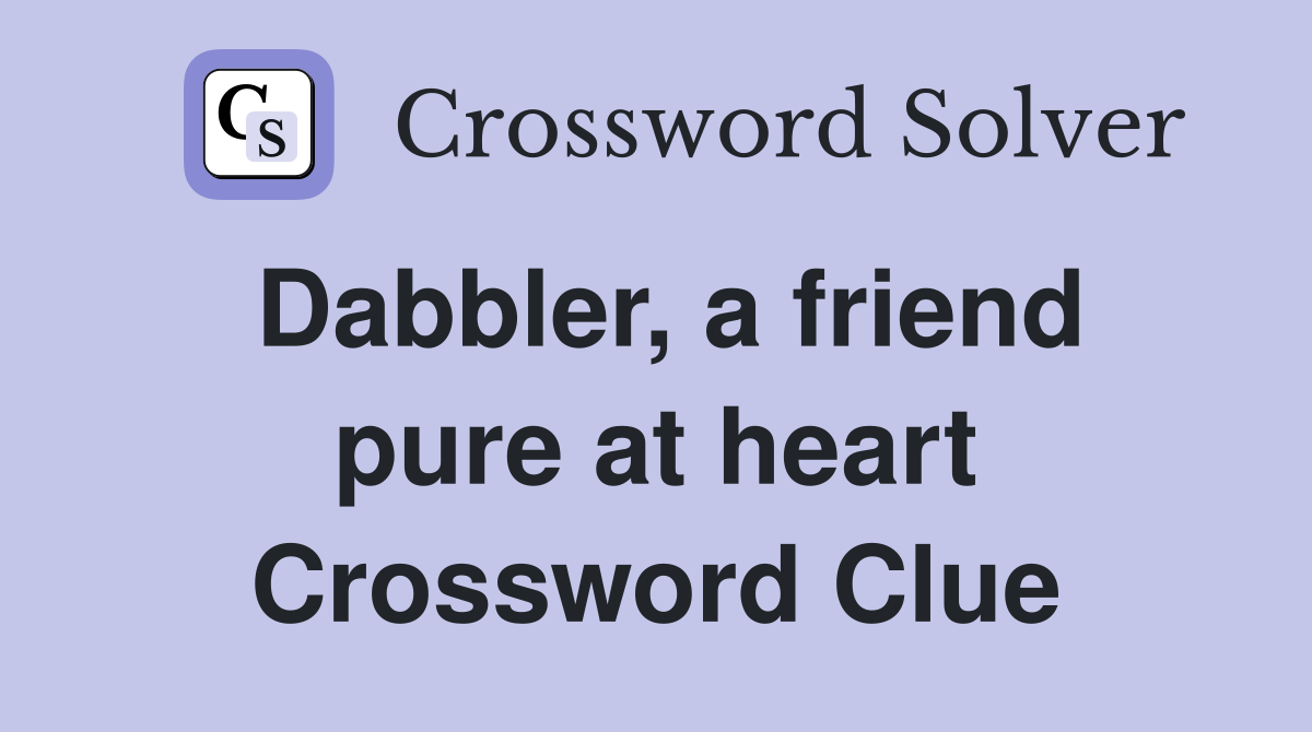 Dabbler, a friend pure at heart Crossword Clue
