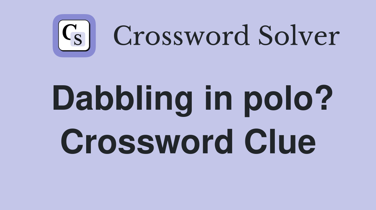 Dabbling in polo? Crossword Clue