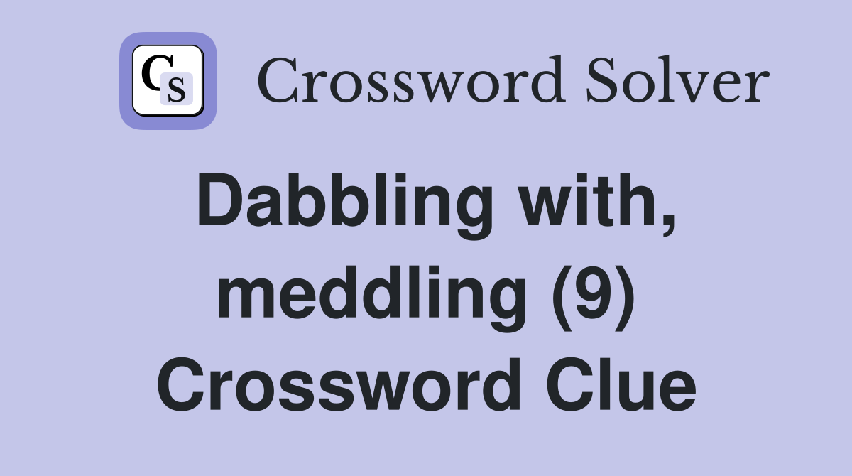 Dabbling with, meddling (9) Crossword Clue