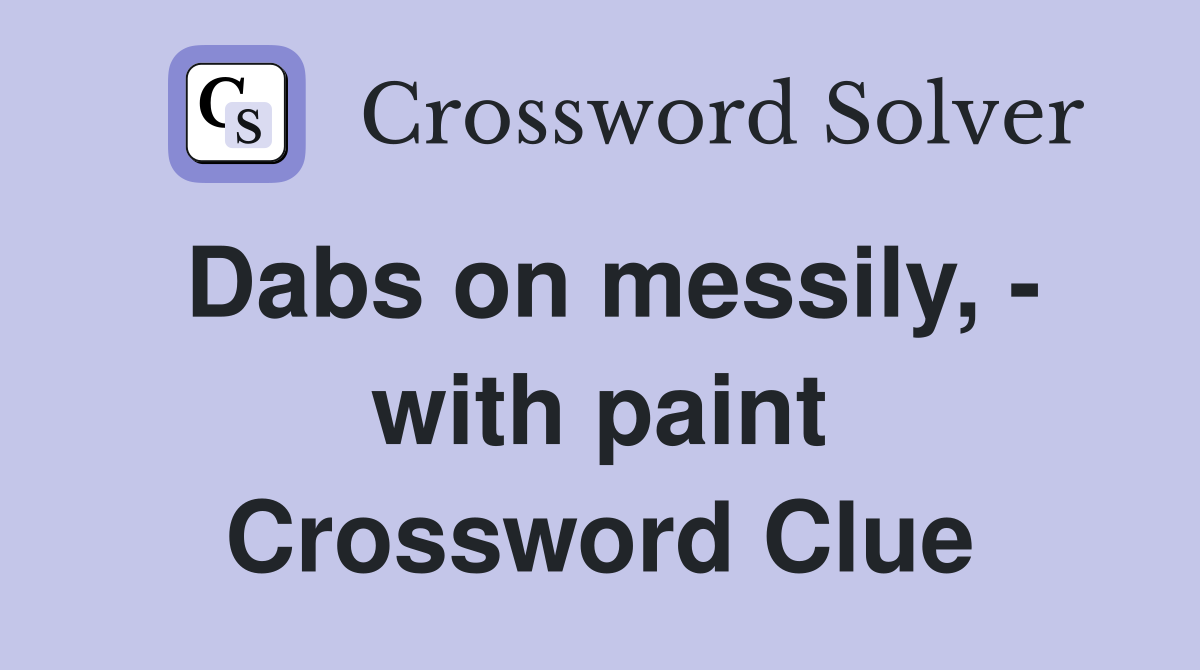 Dabs on messily, - with paint Crossword Clue