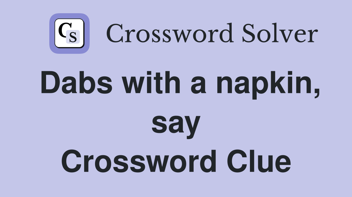 Dabs with a napkin, say Crossword Clue