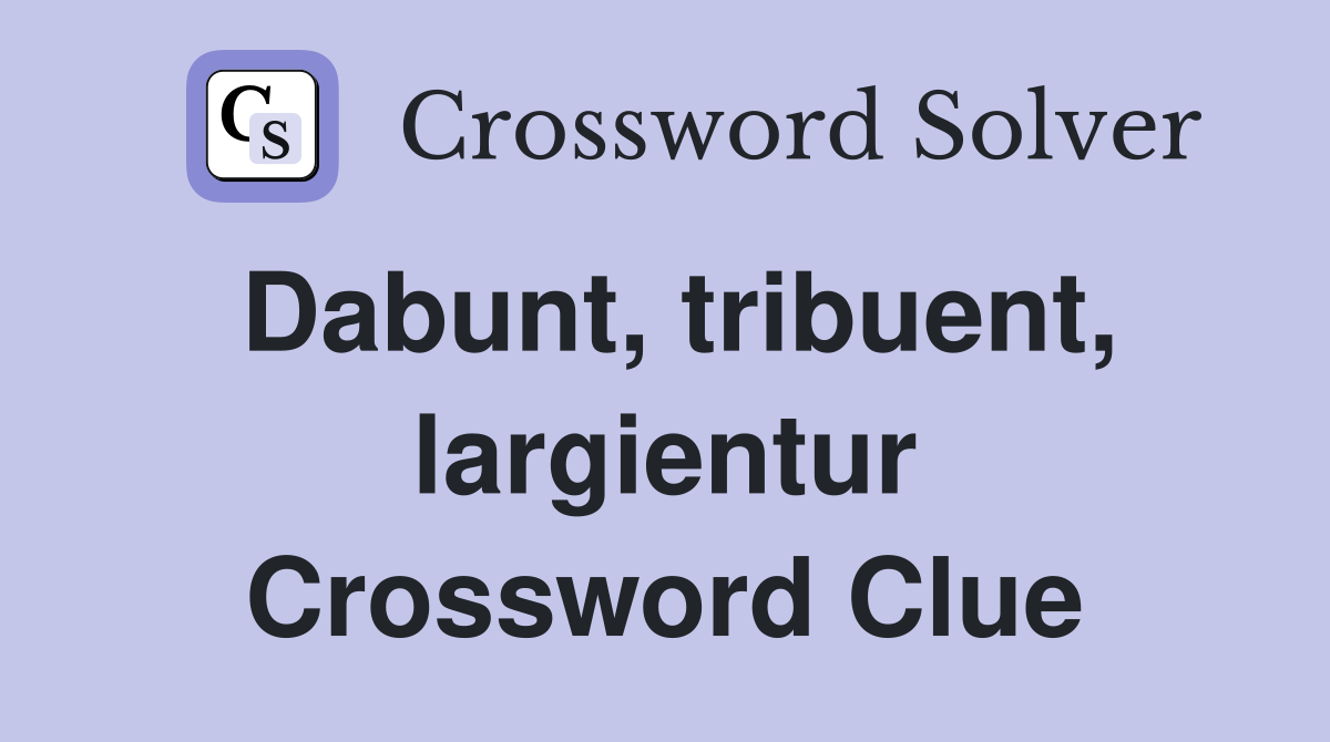 Dabunt, tribuent, largientur Crossword Clue