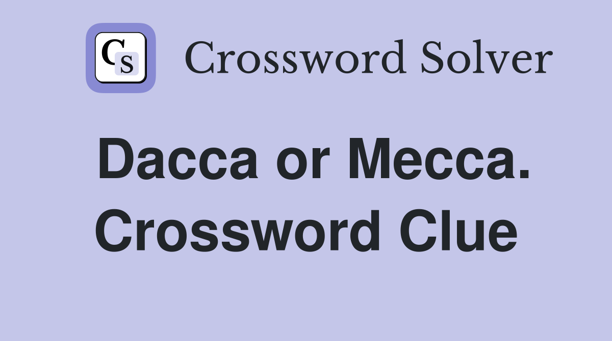 Dacca or Mecca. Crossword Clue