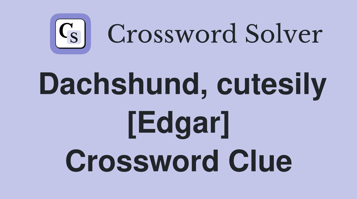 Dachshund, cutesily [Edgar] Crossword Clue
