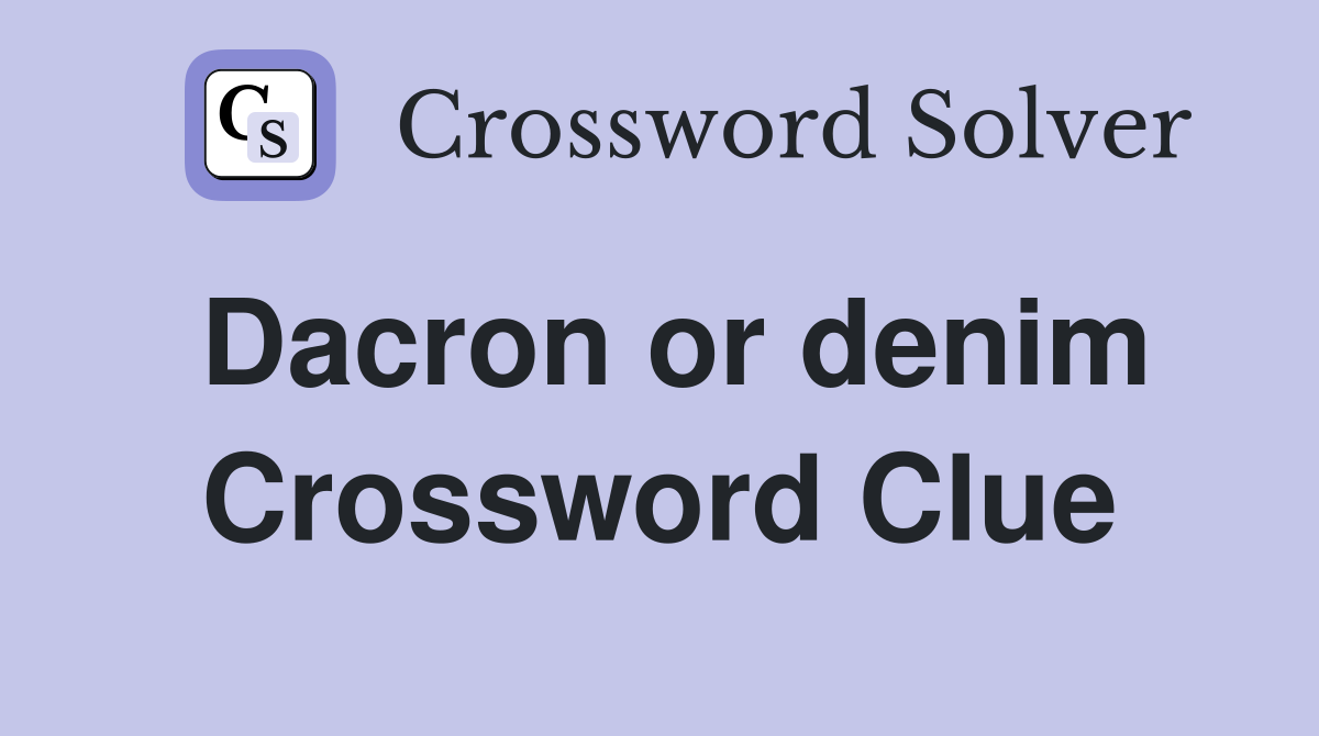 Dacron or denim Crossword Clue