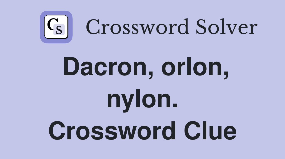 Dacron, orlon, nylon. Crossword Clue