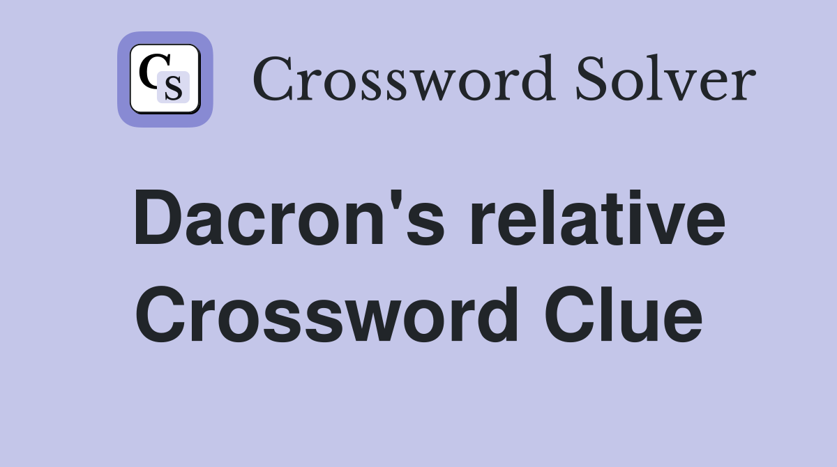 Dacron's relative Crossword Clue