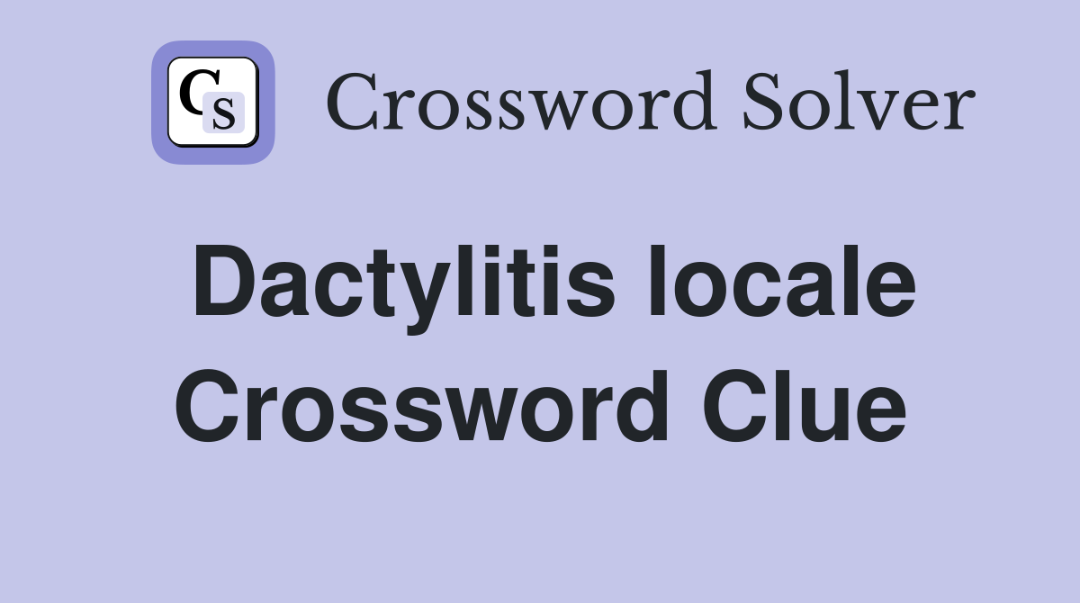 Dactylitis locale Crossword Clue