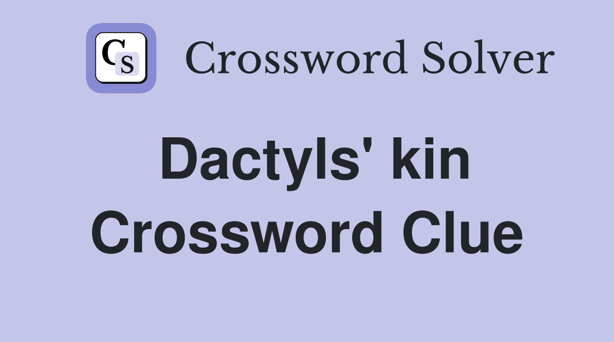 Dactyls' kin Crossword Clue