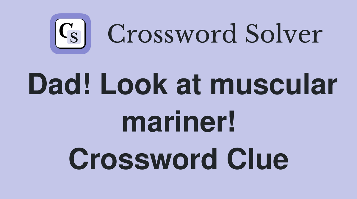 Dad! Look at muscular mariner! Crossword Clue