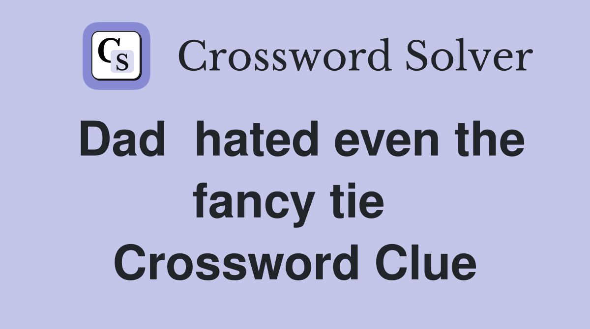 Dad  hated even the fancy tie  Crossword Clue