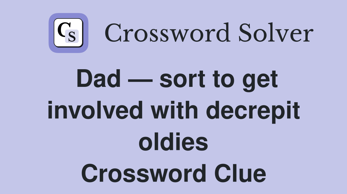 Dad — sort to get involved with decrepit oldies Crossword Clue