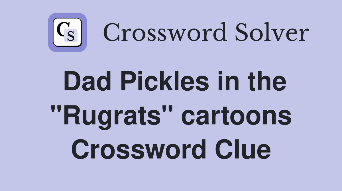 Dad Pickles in the "Rugrats" cartoons Crossword Clue