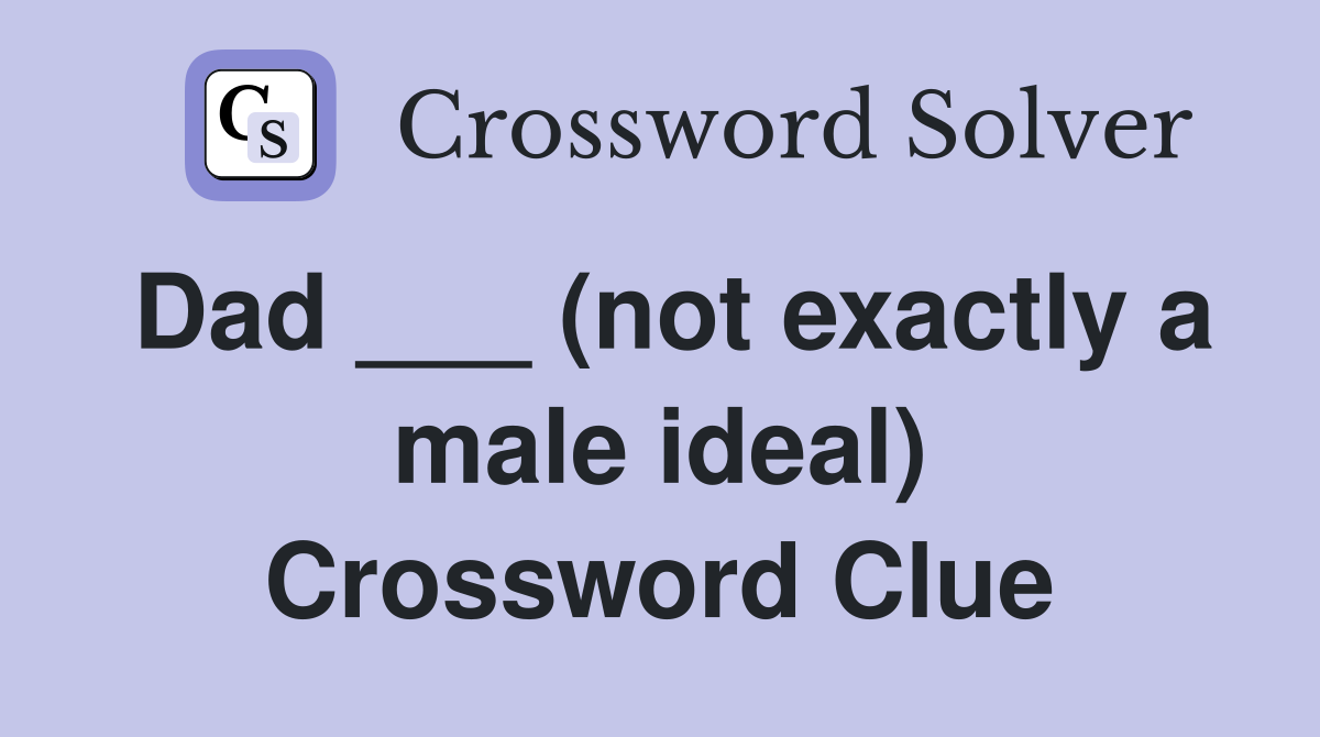 Dad ___ (not exactly a male ideal) Crossword Clue