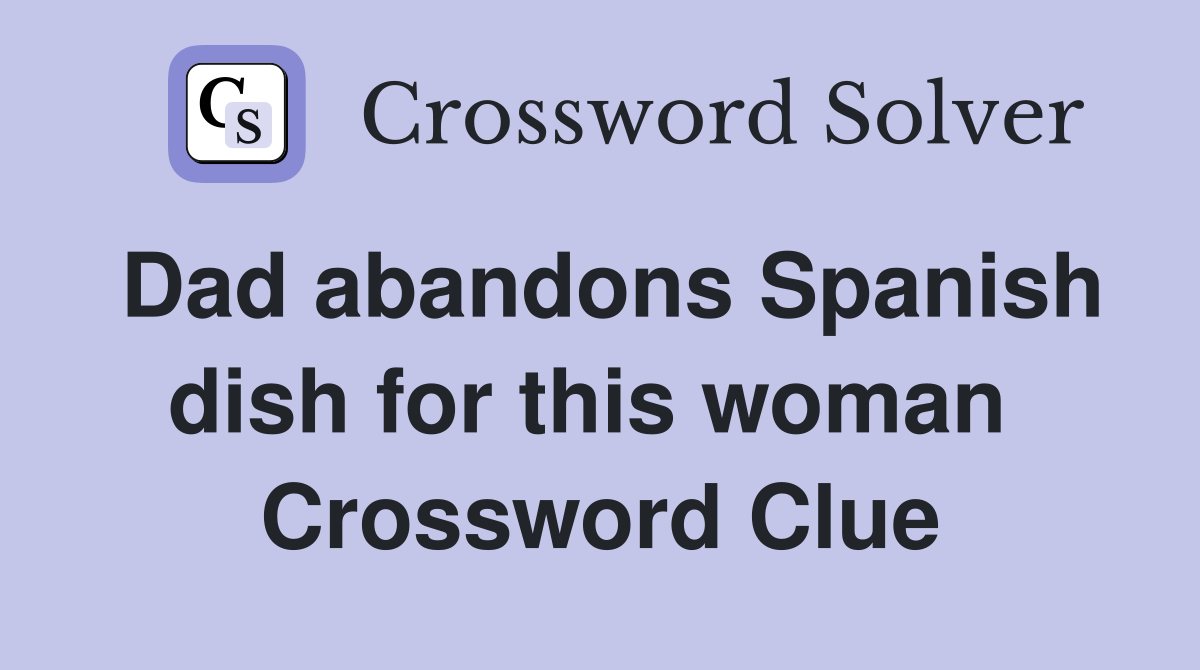 Dad abandons Spanish dish for this woman  Crossword Clue