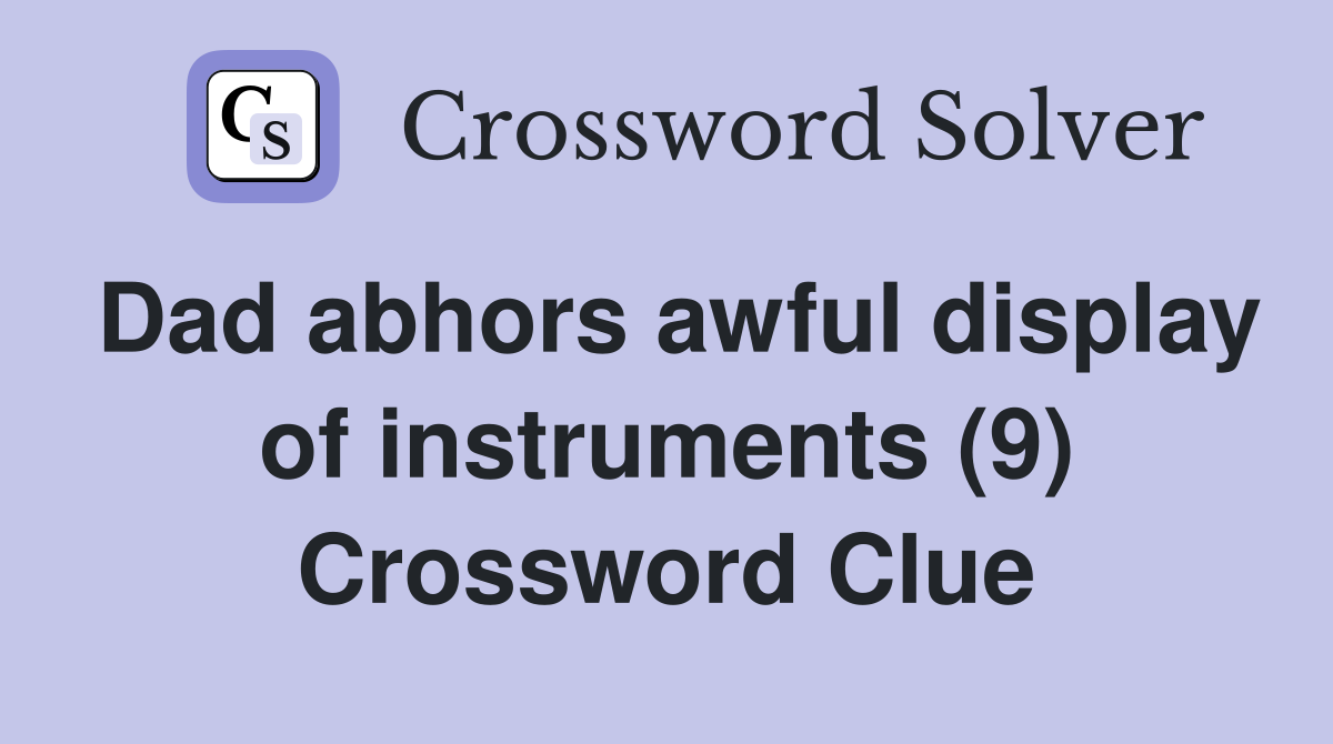 Dad abhors awful display of instruments (9) Crossword Clue