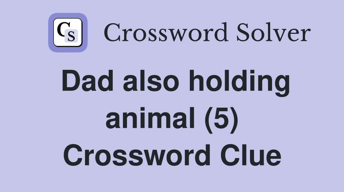 Dad also holding animal (5) Crossword Clue