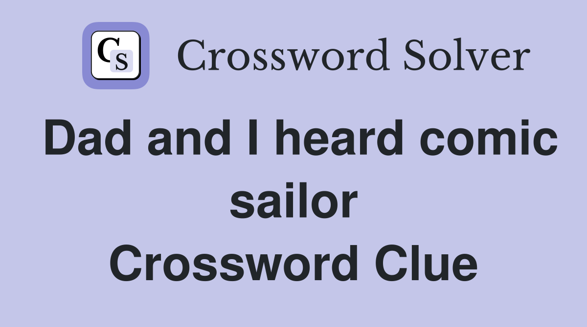 Dad and I heard comic sailor Crossword Clue