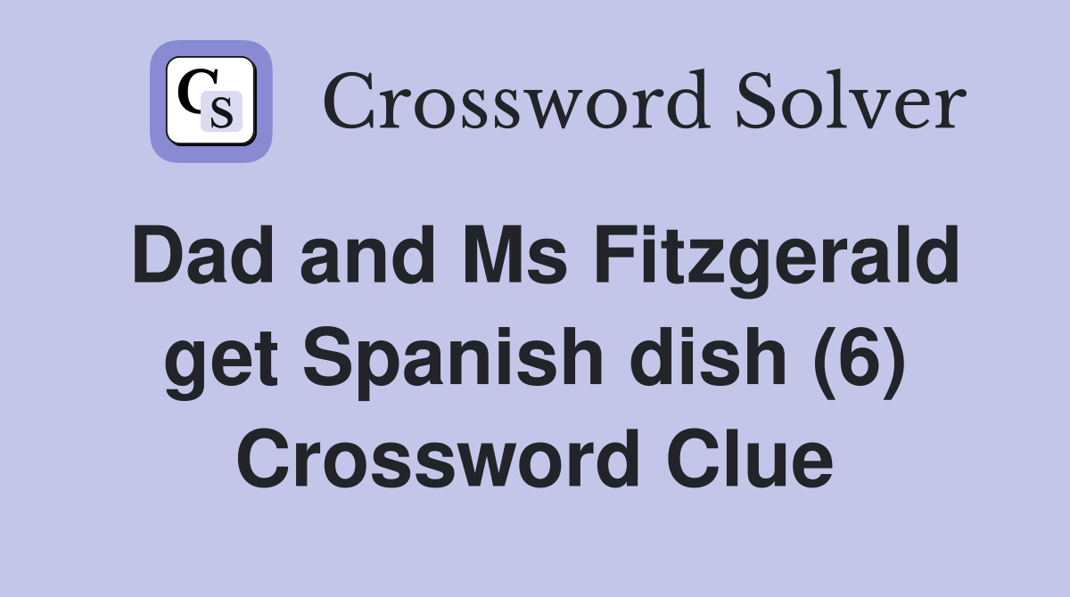 Dad and Ms Fitzgerald get Spanish dish (6) Crossword Clue
