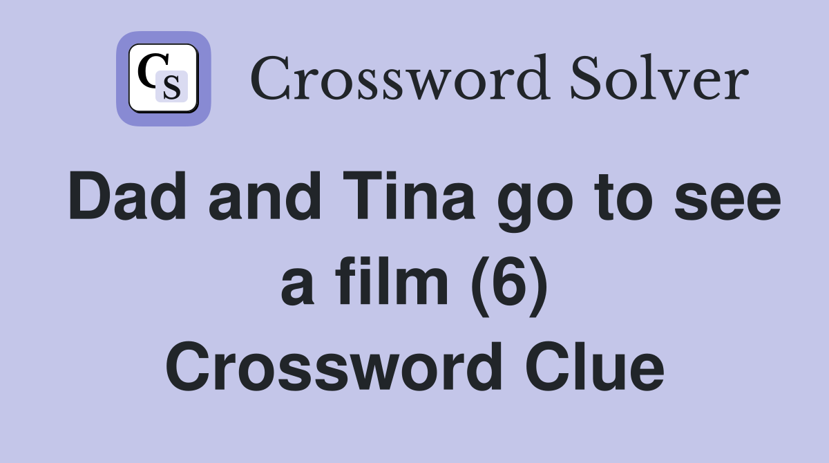 Dad and Tina go to see a film (6) Crossword Clue