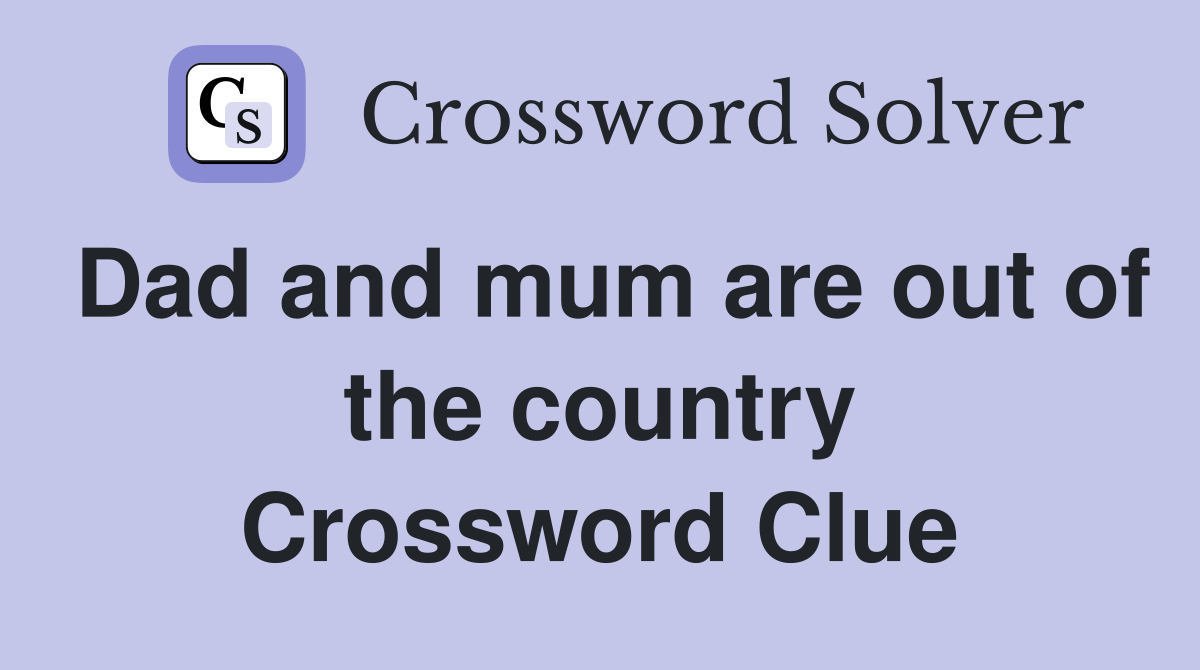 Dad and mum are out of the country Crossword Clue