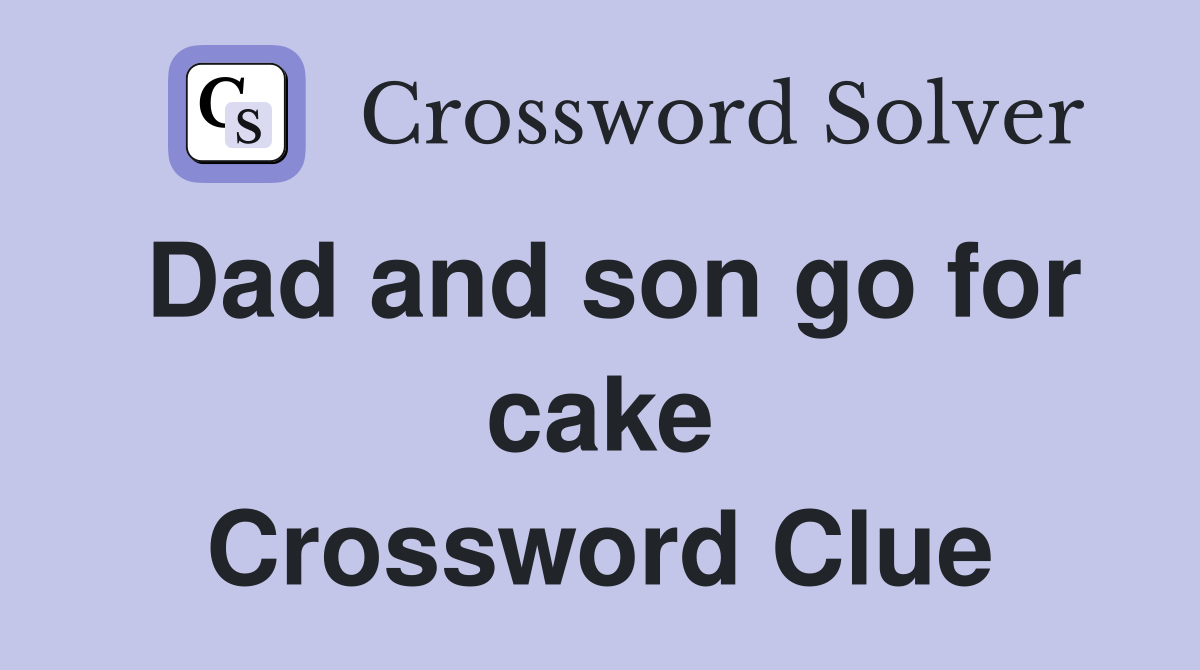 Dad and son go for cake Crossword Clue