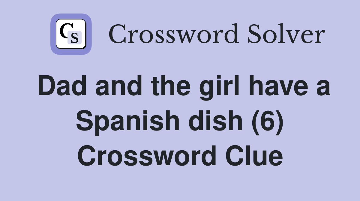 Dad and the girl have a Spanish dish (6) Crossword Clue