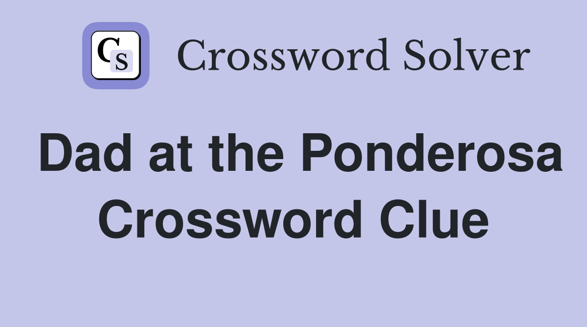 Dad at the Ponderosa Crossword Clue