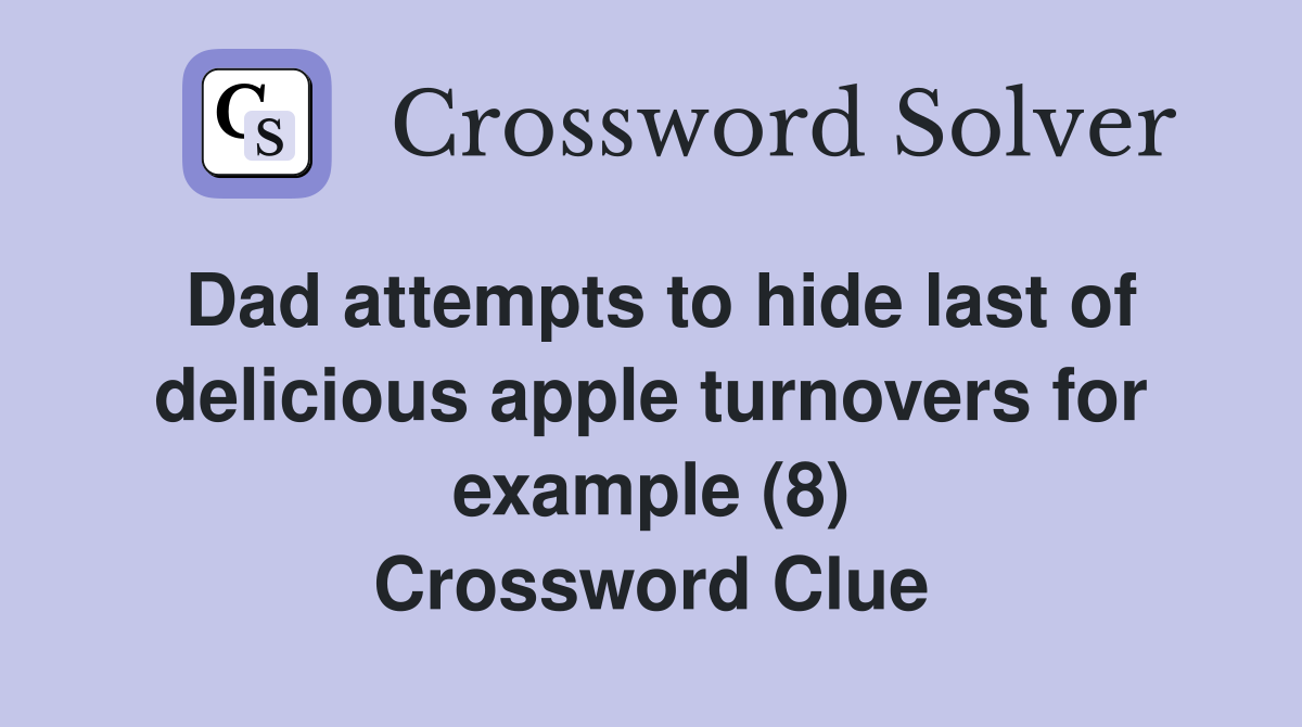 Dad attempts to hide last of delicious apple turnovers for example (8) Crossword Clue