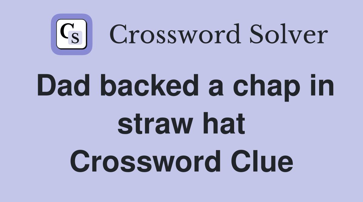 Dad backed a chap in straw hat Crossword Clue