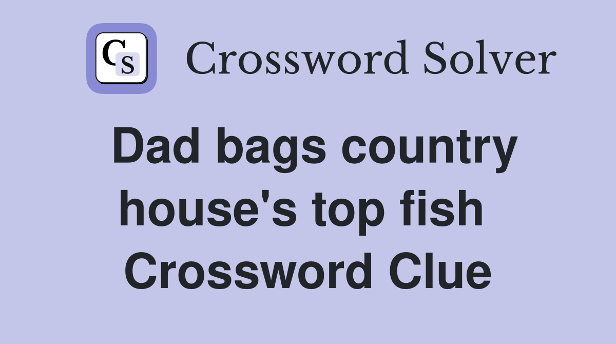 Dad bags country house's top fish  Crossword Clue