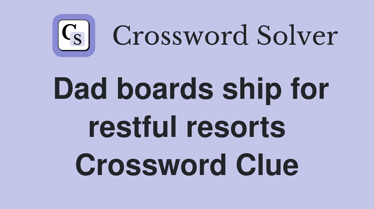 Dad boards ship for restful resorts Crossword Clue