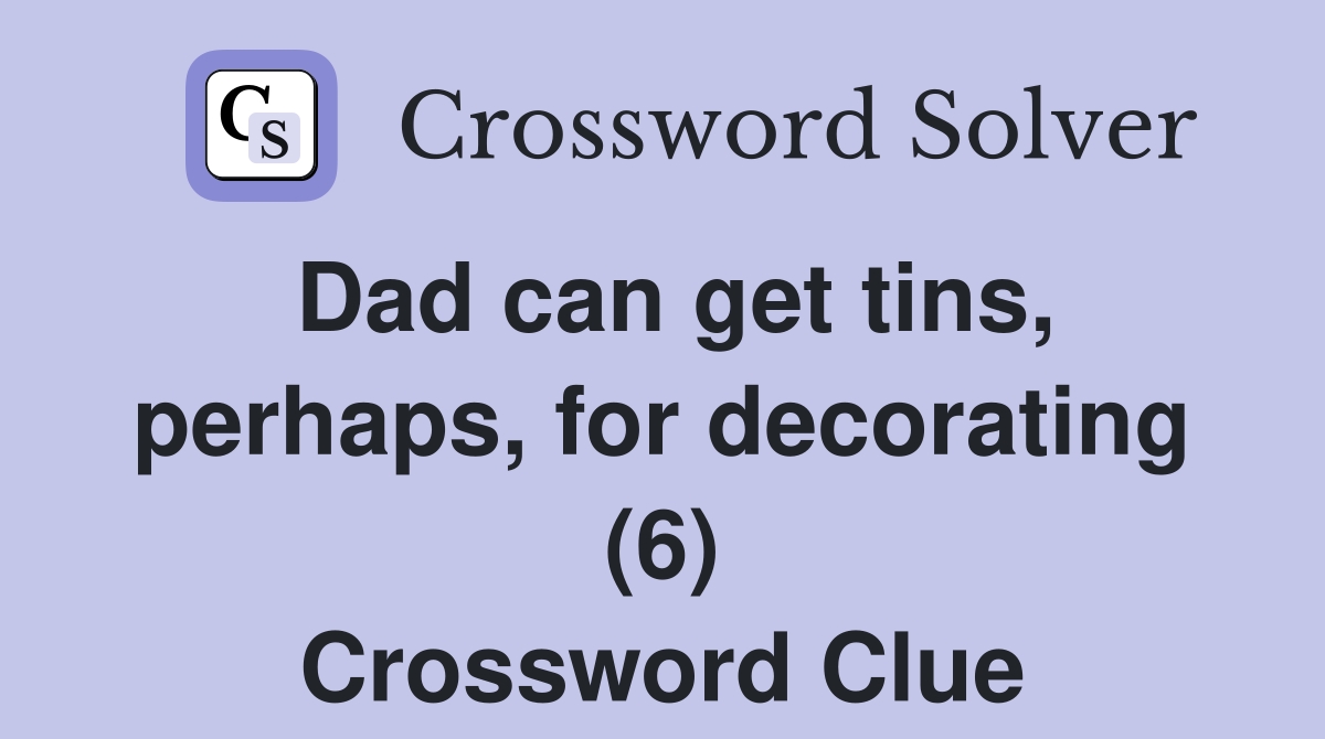 Dad can get tins, perhaps, for decorating (6) Crossword Clue