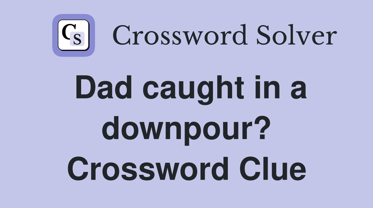 Dad caught in a downpour? Crossword Clue