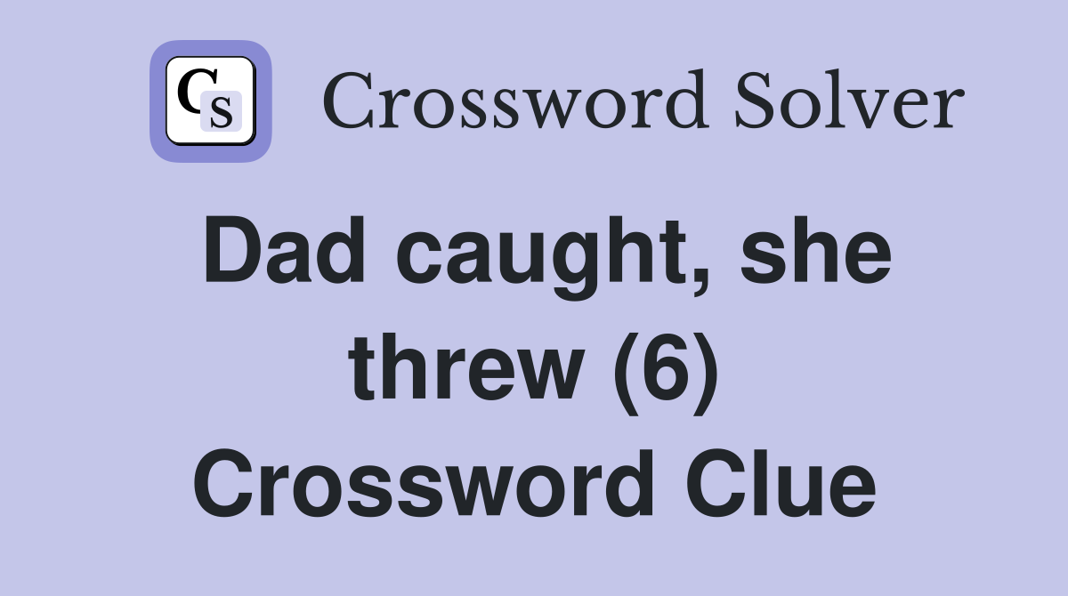 Dad caught, she threw (6) Crossword Clue