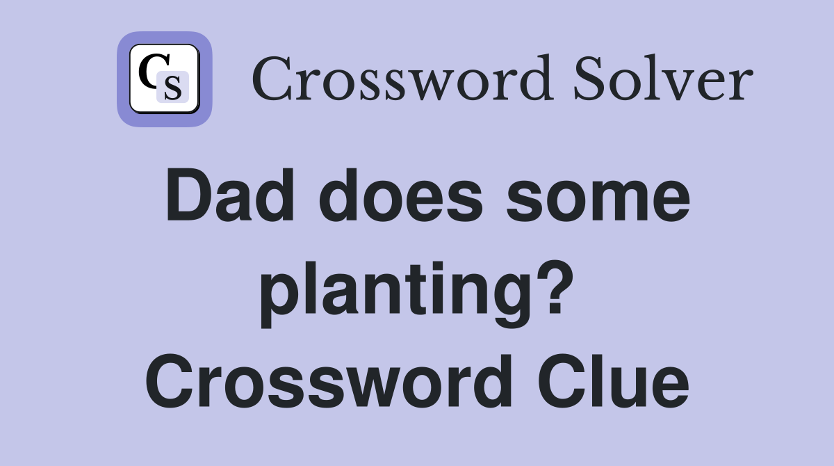 Dad does some planting? Crossword Clue
